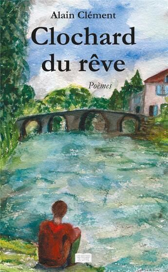 Couverture du livre « Le clochard du rêve » de Alain Clement aux éditions Les Sentiers Du Livre