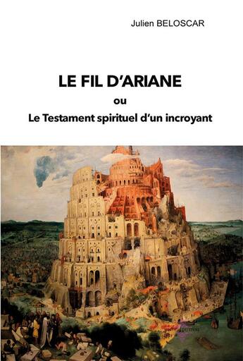 Couverture du livre « Le fil d'ariane - ou le testament spirituel d'un incroyant » de Belsocar Julien aux éditions Les Sentiers Du Livre