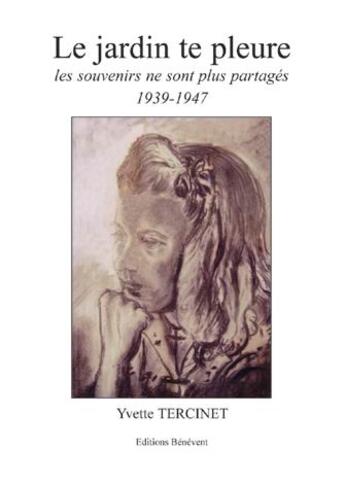 Couverture du livre « Le jardin te pleure; les souvenirs ne sont plus partagés 1939-1947 » de Yvette Tercinet aux éditions Benevent