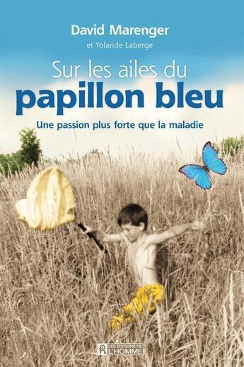 Couverture du livre « Sur les ailes du papillon bleu ; une passion plus forte que la maladie » de David Marenger et Yolande Laberge aux éditions Editions De L'homme