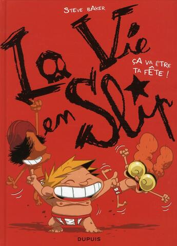 Couverture du livre « La vie en slip Tome 2 ; ça va être ta fête ! » de Steve Baker aux éditions Dupuis