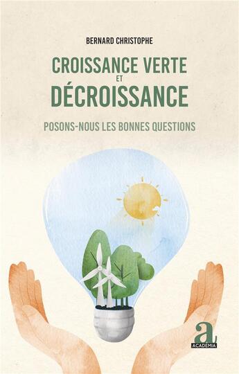 Couverture du livre « Croissance verte et décroissance : posons-nous les bonnes questions » de Christophe Bernard aux éditions Academia