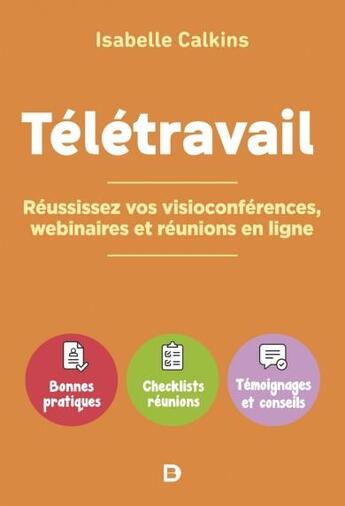 Couverture du livre « Télétravail : réussissez vos visioconferences, webinaires et réunions en ligne ; bonnes pratiques, checklists réunions, témoignages et conseils » de Isabelle Calkins aux éditions De Boeck Superieur