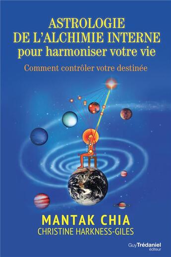 Couverture du livre « Astrologie de l'alchimie interne pour harmoniser votre vie ; comment contrôler votre destinée » de Mantak Chia et Christine Harkness-Giles aux éditions Guy Trédaniel