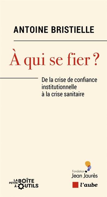 Couverture du livre « À qui se fier ? de la crise de confiance institutionnelles » de Antoine Bristielle aux éditions Editions De L'aube