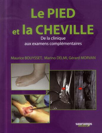 Couverture du livre « Le pied et la cheville ; de la clinique aux examens complémentaires » de Maurice Bouysset et Gerard Morvan et Marino Delmi aux éditions Sauramps Medical