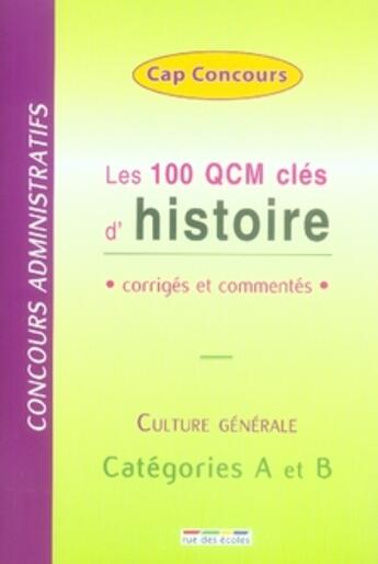 Couverture du livre « Les 100 qcm clés d'histoire ; corrigés et commentés ; culture générale ; catégorie A et B » de  aux éditions Rue Des Ecoles