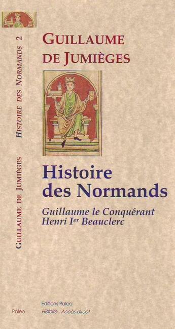 Couverture du livre « Histoire des Normands ; de Guillaume le Conquérant à Henri I Beauclerc » de Guillaume De Jumieges aux éditions Paleo