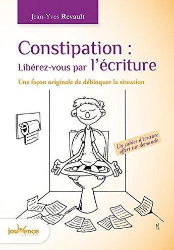 Couverture du livre « Constipation : libérez-vous par l'écriture ; une façon originale de débloquer la situation » de Jean-Yves Revault aux éditions Jouvence