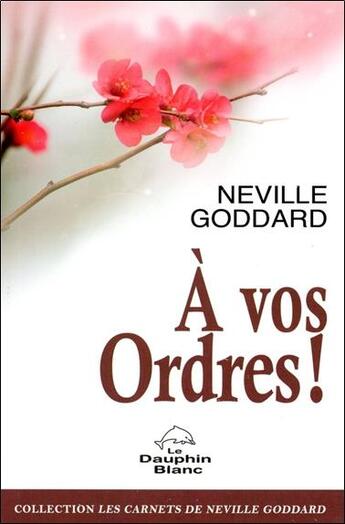 Couverture du livre « A vos ordres ! » de Neville Goddard aux éditions Dauphin Blanc