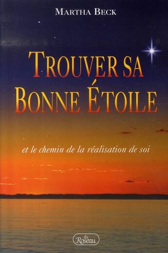 Couverture du livre « Trouver sa bonne étoile et le chemin de la réalisation de soi » de Martha Beck aux éditions Roseau