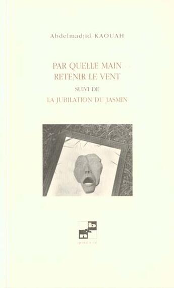 Couverture du livre « Par quelle main retenir le vent - suivi de la jubilation du jasmin » de Abdelmadjid Kaouah aux éditions N Et B Editions