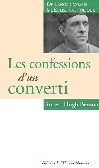 Couverture du livre « Les confessions d'un converti » de Robert Hugh Benson aux éditions L'homme Nouveau