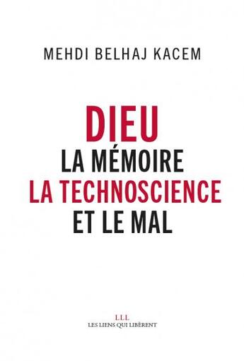 Couverture du livre « Dieu ; la mémoire, la technoscience et le mal » de Mehdi Belhaj-Kacem aux éditions Les Liens Qui Liberent