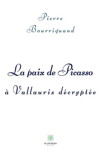 Couverture du livre « La paix de Picasso à Vallauris décryptée » de Pierre Bourriquand aux éditions Le Lys Bleu