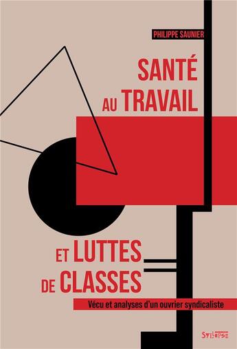 Couverture du livre « Santé au travail et luttes de classes : vécu et analyses d'un ouvrier syndicaliste » de Philippe Saunier aux éditions Syllepse