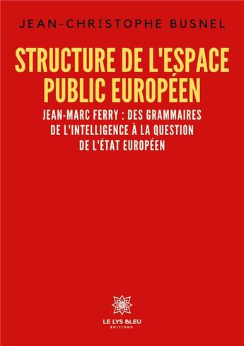 Couverture du livre « Structure de l'espace public européen : Jean-Marc Ferry : des grammaires de l'intelligence à la question de l'État européen » de Busnel J-C. aux éditions Le Lys Bleu