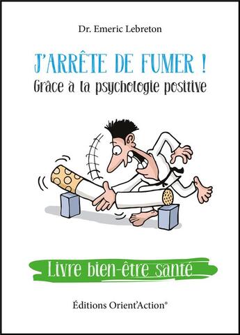 Couverture du livre « J'arrête de fumer ! grâce à la psychologie positive » de Emeric Lebreton aux éditions Orient'action