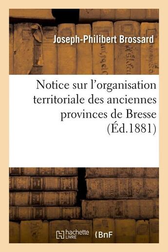 Couverture du livre « Notice sur l'organisation territoriale des anciennes provinces de bresse, (ed.1881) » de Brossard J-P. aux éditions Hachette Bnf