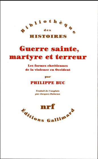 Couverture du livre « Guerre sainte, martyre et terreur ; les formes chrétiennes de la violence religieuse en Occident » de Philippe Buc aux éditions Gallimard