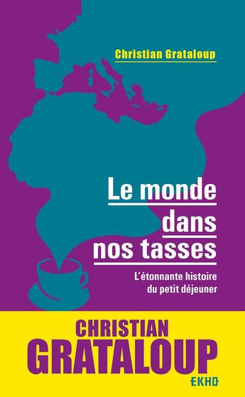 Couverture du livre « Le monde dans nos tasses ; l'étonnante histoire du petit déjeuner » de Christian Grataloup aux éditions Dunod