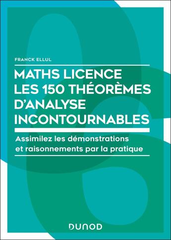 Couverture du livre « Licence Les 150 théorèmes mathématiques incontournables : Assimilez les techniques et raisonnements par la pratique » de Franck Ellul aux éditions Dunod