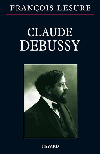 Couverture du livre « Claude debussy » de François Lesure aux éditions Fayard