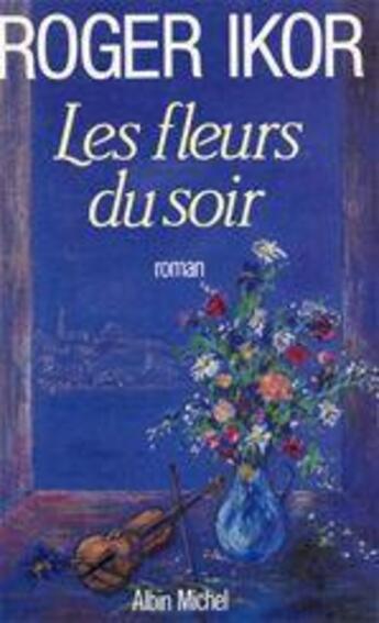 Couverture du livre « Les fleurs du soir » de Roger Ikor aux éditions Albin Michel