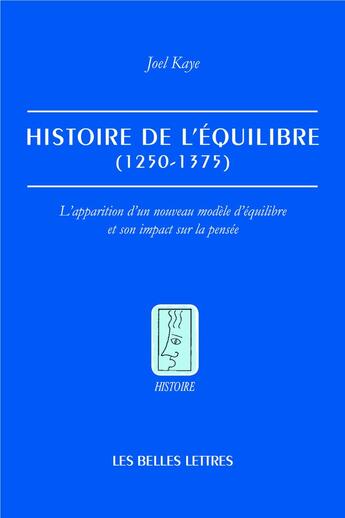 Couverture du livre « Histoire de l'équilibre ; 1250-1375 ; l'apparition d'un nouveau modèle d'équilibre et son impact sur la pensée » de Joel Kaye aux éditions Belles Lettres