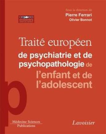 Couverture du livre « Traité européen de psychiatrie et de psychopathologie de l'enfant et de l'adolescent » de Pierre Ferrari et Olivier Bonnot aux éditions Lavoisier Medecine Sciences