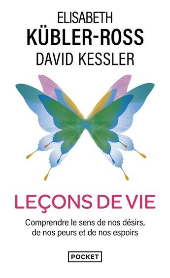 Couverture du livre « Leçons de vie : comprendre le sens de nos désirs, de nos peurs et de nos espoirs » de David Kessler et Elisabeth Kubler-Ross aux éditions Pocket