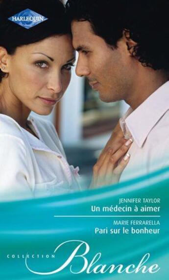 Couverture du livre « Un médecin à aimer ; pari sur le bonheur » de Jennifer Taylor et Marie Ferrarella aux éditions Harlequin