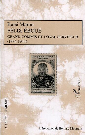 Couverture du livre « Félix Eboué ; grand commis et loyal serviteur (1884-1944) » de René Maran aux éditions L'harmattan