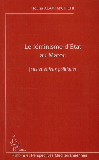 Couverture du livre « Le féminisme d'état au Maroc ; jeux et enjeux politiques » de Houria Alami M'Chichi aux éditions L'harmattan