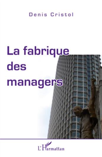 Couverture du livre « La fabrique des managers » de Denis Cristol aux éditions L'harmattan