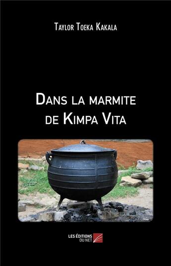 Couverture du livre « Dans la marmite de Kimpa Vita » de Taylor Toeka Kakala aux éditions Editions Du Net