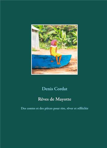 Couverture du livre « Rêves de Mayotte : des contes et des pièces pour rire, rêver et réfléchir » de Denis Cordat aux éditions Books On Demand