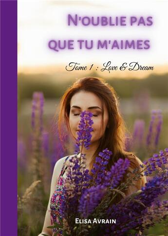 Couverture du livre « N'oublie pas que tu m'aimes : Tome 1 : Love & Dream » de Elisa Avrain aux éditions Books On Demand