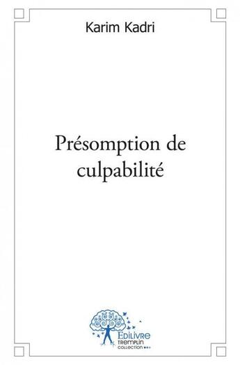 Couverture du livre « Presomption de culpabilite - la vie n est pas un long fleuve tranquille, histoire authentique, incro » de Kadri Karim aux éditions Edilivre