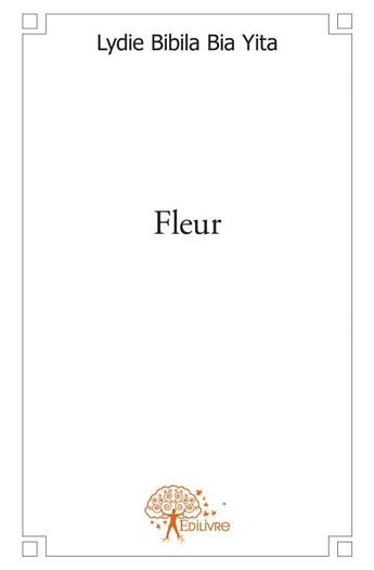 Couverture du livre « Fleur » de Bia Yita Lydie Bibila aux éditions Edilivre