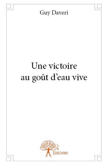 Couverture du livre « Une victoire au goût d'eau vive » de Guy Daveri aux éditions Edilivre