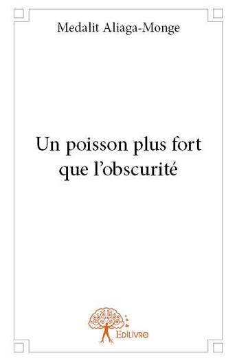 Couverture du livre « Un poisson plus fort que l'obscurité » de Medalit Aliaga-Monge aux éditions Edilivre