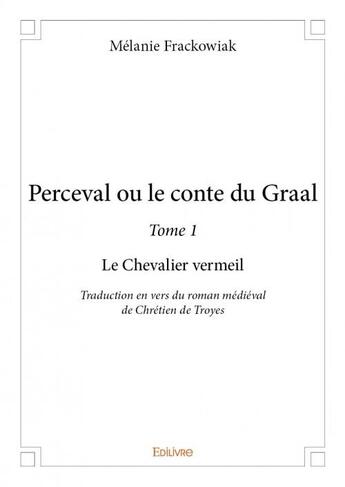 Couverture du livre « Perceval ou le conte du Graal t.1 ; le chevalier Vermeil » de Melanie Frackowiak aux éditions Edilivre