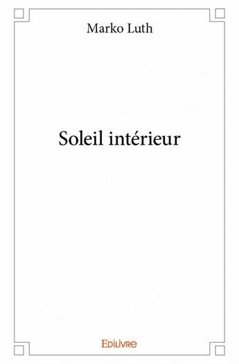 Couverture du livre « Soleil intérieur » de Marko Luth aux éditions Edilivre