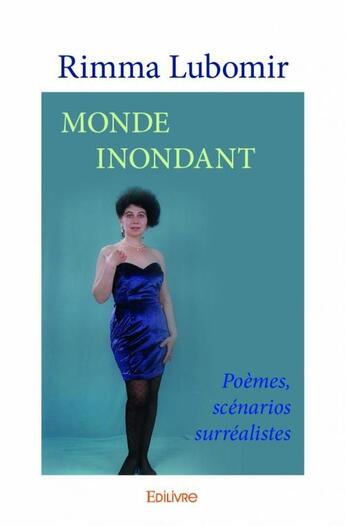 Couverture du livre « Monde inondant ; poèmes, scénarios surréalistes » de Rimma Lubomir aux éditions Edilivre