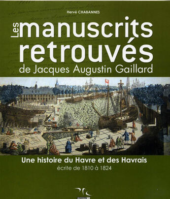 Couverture du livre « Les manuscrits retrouvés de jacques augustin gaillard ; une histoire du havre et des havrais » de Herve Chabannes aux éditions Ptc