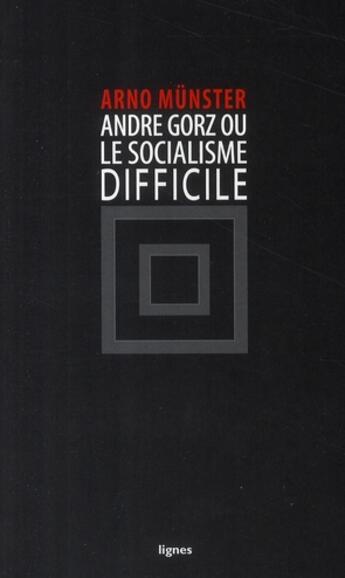 Couverture du livre « André Gorz ou le socialisme difficile » de Arno Munster aux éditions Nouvelles Lignes