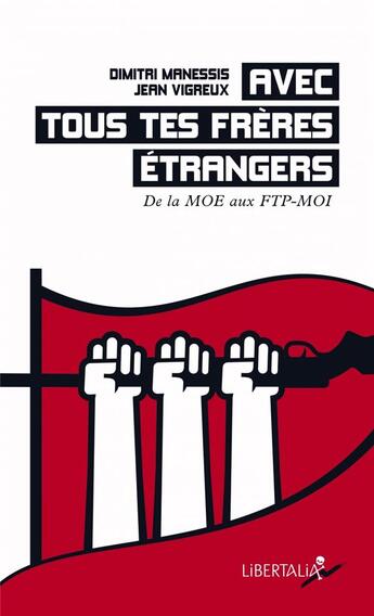 Couverture du livre « Avec tous tes frères étrangers : de la MOE aux FTP-MOI » de Jean Vigreux et Dimitri Manessis aux éditions Libertalia