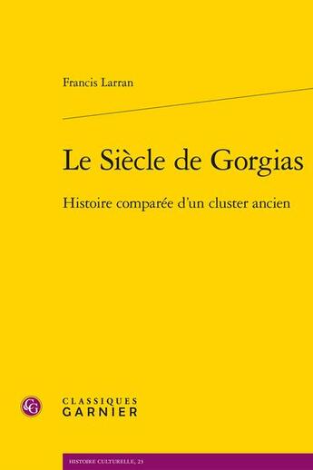 Couverture du livre « Le siècle de Gorgias : Histoire comparée d'un cluster ancien » de Francis Larran aux éditions Classiques Garnier