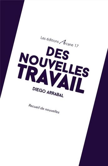 Couverture du livre « Des nouvelles du travail » de Diego Arrabal aux éditions Arcane 17